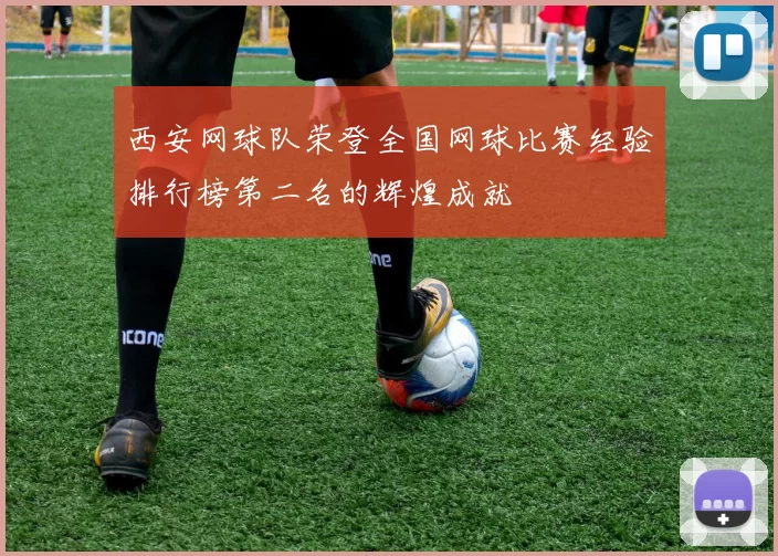 西安网球队荣登全国网球比赛经验排行榜第二名的辉煌成就