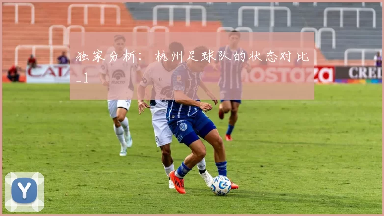 独家分析：杭州足球队的状态对比_1