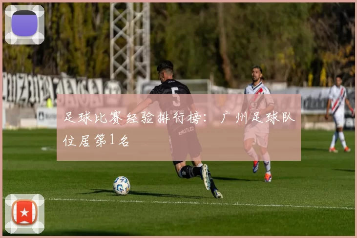 足球比赛经验排行榜：广州足球队位居第1名