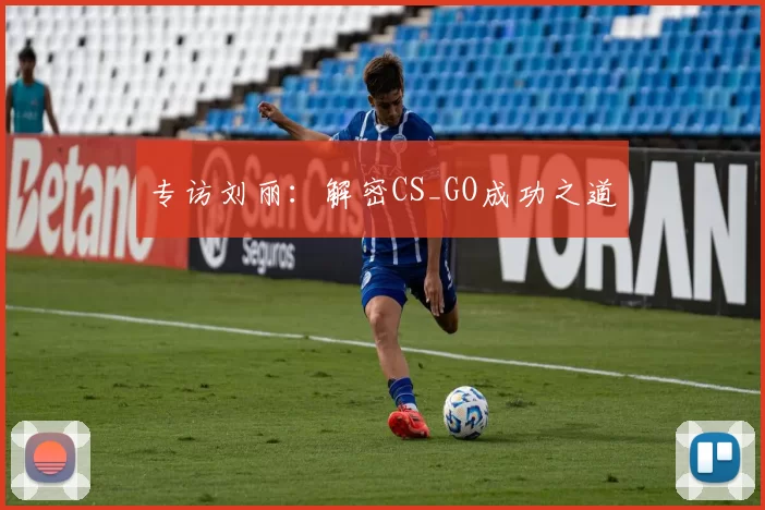 专访刘丽：解密CS_GO成功之道