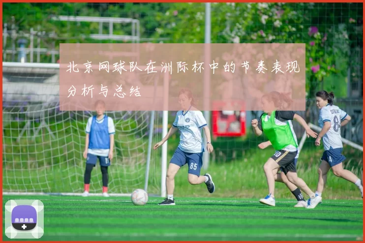 北京网球队在洲际杯中的节奏表现分析与总结